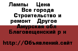 Лампы  › Цена ­ 200 - Все города Строительство и ремонт » Другое   . Амурская обл.,Благовещенский р-н